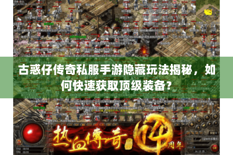 古惑仔传奇私服手游隐藏玩法揭秘，如何快速获取顶级装备？
