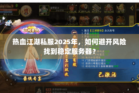 热血江湖私服2025年，如何避开风险找到稳定服务器？