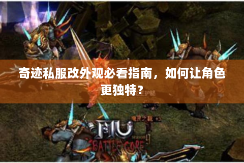 奇迹私服改外观必看指南，如何让角色更独特？