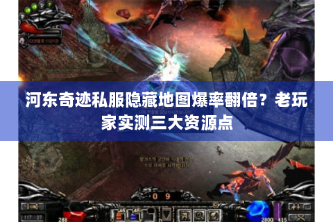 河东奇迹私服隐藏地图爆率翻倍？老玩家实测三大资源点