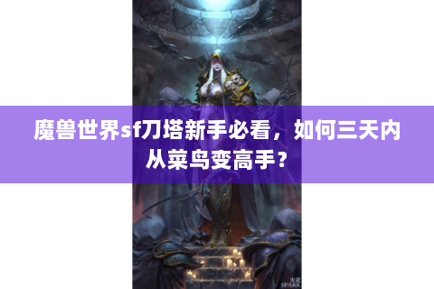魔兽世界sf刀塔新手必看，如何三天内从菜鸟变高手？