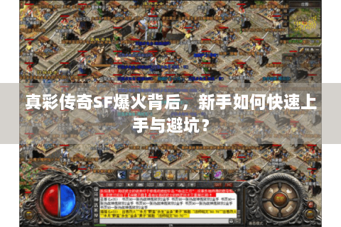 真彩传奇SF爆火背后，新手如何快速上手与避坑？