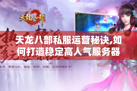 天龙八部私服运营秘诀,如何打造稳定高人气服务器?