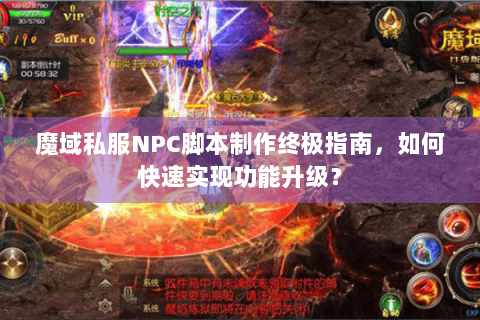 魔域私服NPC脚本制作终极指南，如何快速实现功能升级？
