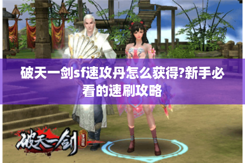破天一剑sf速攻丹怎么获得?新手必看的速刷攻略