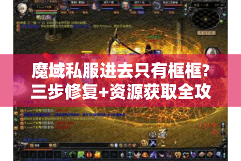 魔域私服进去只有框框?三步修复+资源获取全攻略
