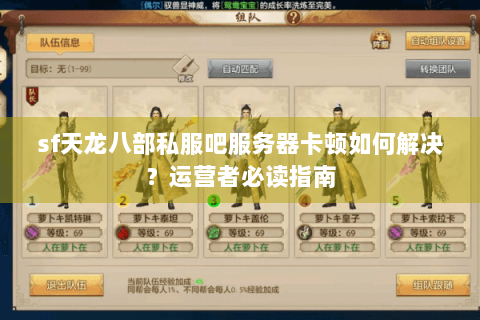 sf天龙八部私服吧服务器卡顿如何解决？运营者必读指南