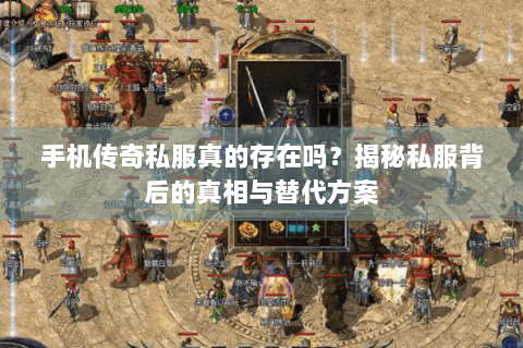 手机传奇私服真的存在吗？揭秘私服背后的真相与替代方案