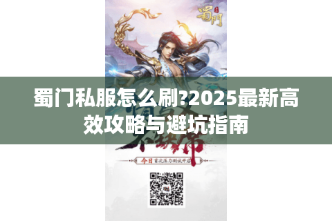 蜀门私服怎么刷?2025最新高效攻略与避坑指南