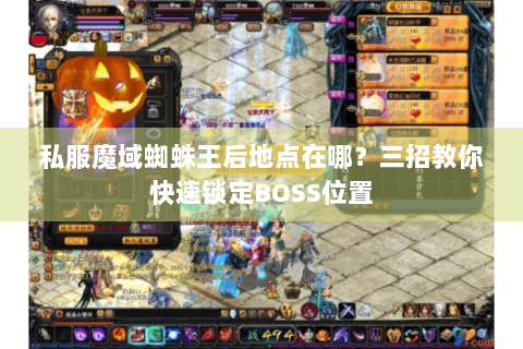 私服魔域蜘蛛王后地点在哪？三招教你快速锁定BOSS位置