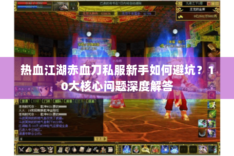热血江湖赤血刀私服新手如何避坑？10大核心问题深度解答