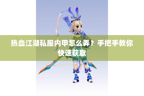 热血江湖私服内甲怎么弄？手把手教你快速获取