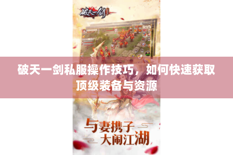 破天一剑私服操作技巧，如何快速获取顶级装备与资源