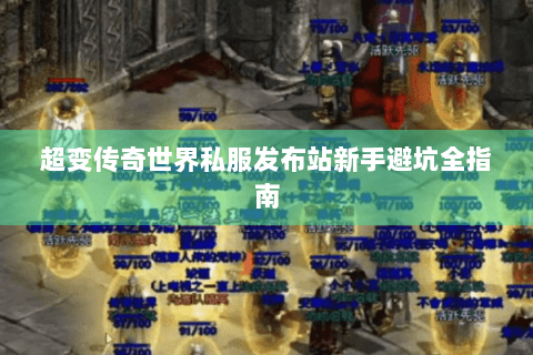 超变传奇世界私服发布站新手避坑全指南
