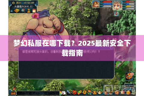 梦幻私服在哪下载？2025最新安全下载指南
