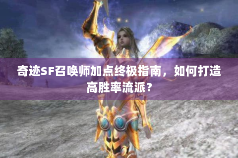 奇迹SF召唤师加点终极指南，如何打造高胜率流派？