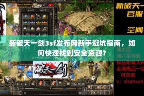 新破天一剑3sf发布网新手避坑指南，如何快速找到安全资源？