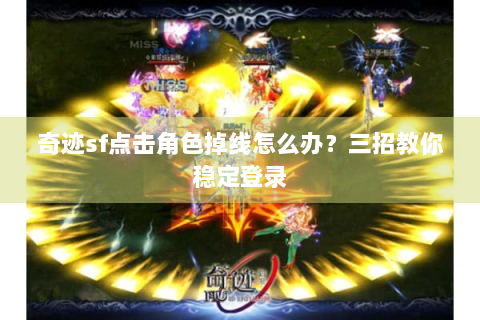 奇迹sf点击角色掉线怎么办？三招教你稳定登录