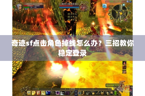 奇迹sf点击角色掉线怎么办？三招教你稳定登录