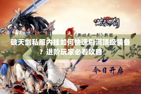 破天剑私服内挂如何快速刷满顶级装备？进阶玩家必看攻略