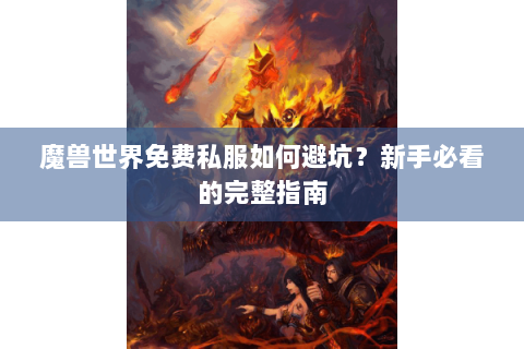 魔兽世界免费私服如何避坑？新手必看的完整指南