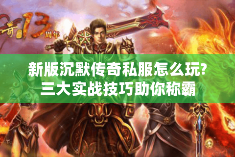 新版沉默传奇私服怎么玩?三大实战技巧助你称霸