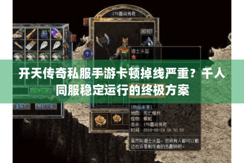 开天传奇私服手游卡顿掉线严重？千人同服稳定运行的终极方案