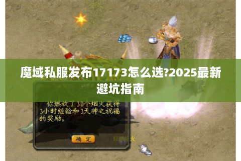 魔域私服发布17173怎么选?2025最新避坑指南