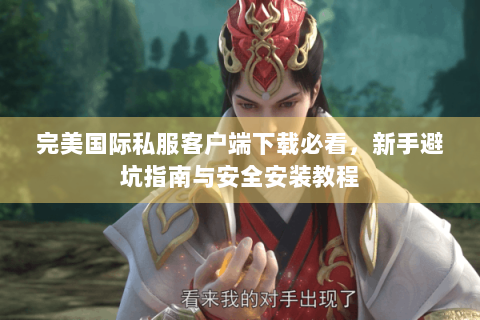 完美国际私服客户端下载必看，新手避坑指南与安全安装教程