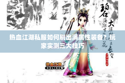 热血江湖私服如何刷出满属性装备？玩家实测三大技巧