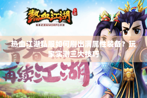 热血江湖私服如何刷出满属性装备？玩家实测三大技巧