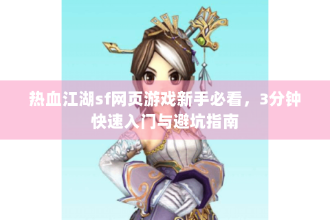 热血江湖sf网页游戏新手必看，3分钟快速入门与避坑指南