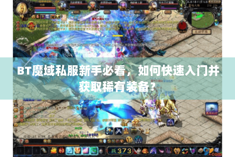 BT魔域私服新手必看，如何快速入门并获取稀有装备？