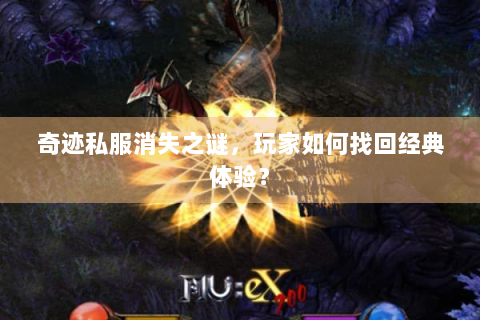 奇迹私服消失之谜，玩家如何找回经典体验？