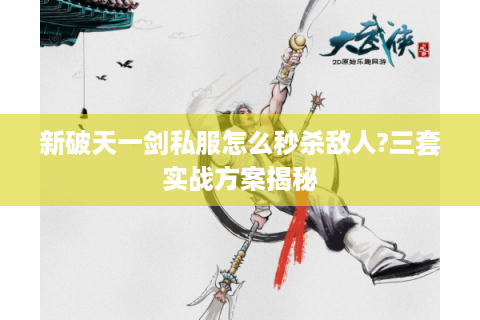 新破天一剑私服怎么秒杀敌人?三套实战方案揭秘