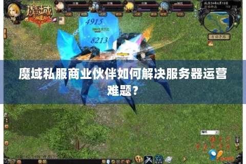 魔域私服商业伙伴如何解决服务器运营难题？