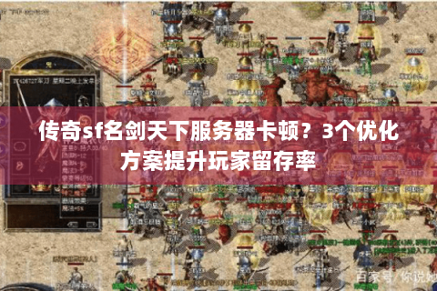 传奇sf名剑天下服务器卡顿？3个优化方案提升玩家留存率