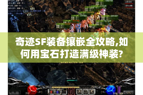 奇迹SF装备镶嵌全攻略,如何用宝石打造满级神装?