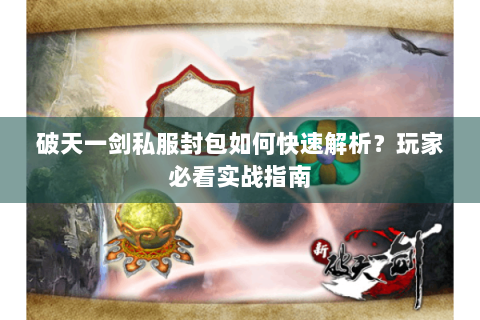 破天一剑私服封包如何快速解析？玩家必看实战指南