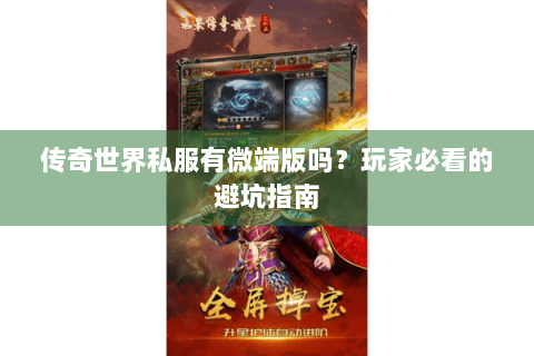 传奇世界私服有微端版吗？玩家必看的避坑指南