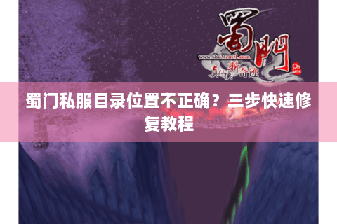蜀门私服目录位置不正确？三步快速修复教程