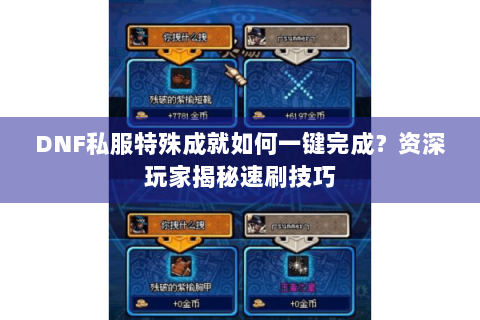 DNF私服特殊成就如何一键完成？资深玩家揭秘速刷技巧