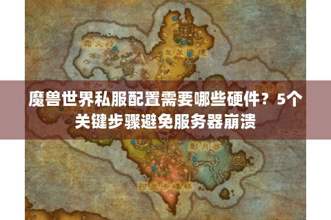 魔兽世界私服配置需要哪些硬件？5个关键步骤避免服务器崩溃