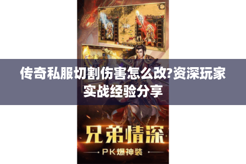 传奇私服切割伤害怎么改?资深玩家实战经验分享