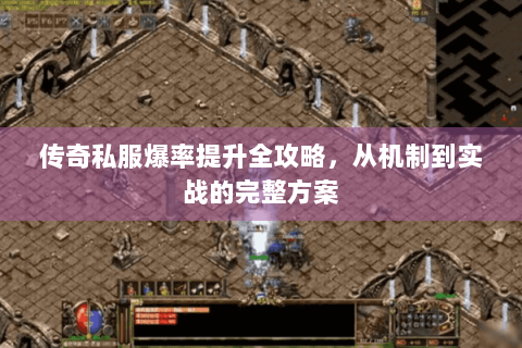 传奇私服爆率提升全攻略，从机制到实战的完整方案
