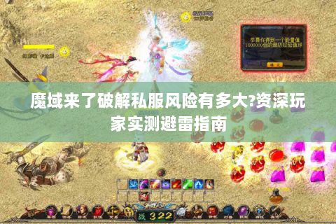 魔域来了破解私服风险有多大?资深玩家实测避雷指南