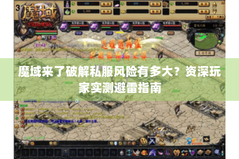 魔域来了破解私服风险有多大？资深玩家实测避雷指南