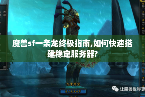 魔兽sf一条龙终极指南,如何快速搭建稳定服务器?