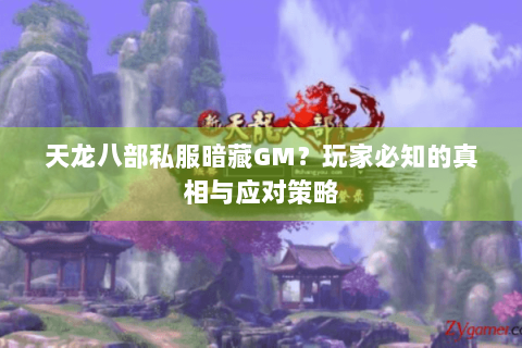 天龙八部私服暗藏GM？玩家必知的真相与应对策略