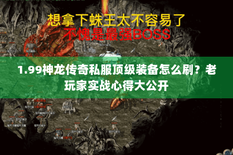 1.99神龙传奇私服顶级装备怎么刷？老玩家实战心得大公开